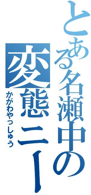 とある名瀬中の変態ニート（かがわやっしゅう）