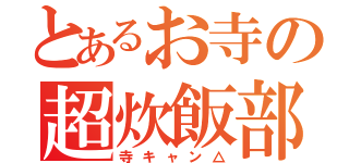 とあるお寺の超炊飯部（寺キャン△）