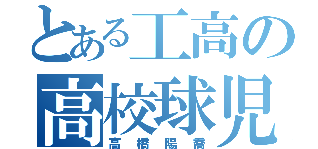 とある工高の高校球児（高橋陽喬）