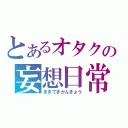 とあるオタクの妄想日常（ききてきかんきょう）