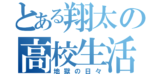 とある翔太の高校生活（地獄の日々）