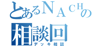 とあるＮＡＣＨＡの相談回（デッキ相談）