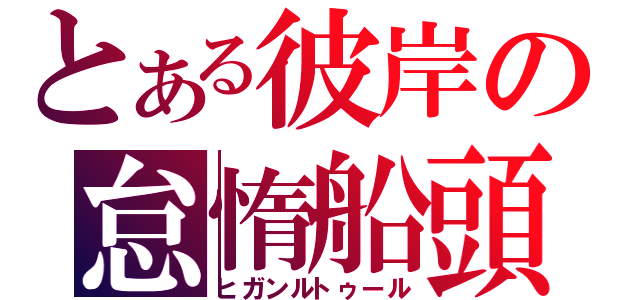 とある彼岸の怠惰船頭（ヒガンルトゥール）