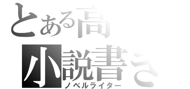 とある高専の小説書き（ノベルライター）