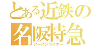 とある近鉄の名阪特急（アーバンライナー）