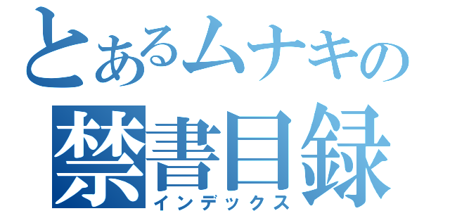 とあるムナキの禁書目録（インデックス）