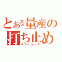 とある量産の打ち止め（ラストオーダ）