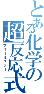 とある化学の超反応式Ⅱ（フォーミュラー）