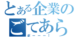 とある企業のごてあら（ポーーー！）