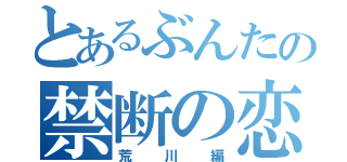 とあるぶんたの禁断の恋（荒川編）