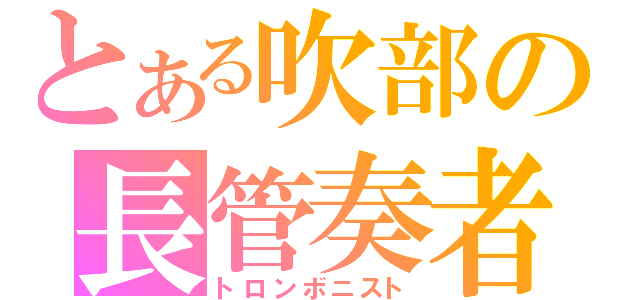 とある吹部の長管奏者（トロンボニスト）