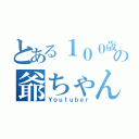 とある１００歳の爺ちゃん（Ｙｏｕｔｕｂｅｒ）