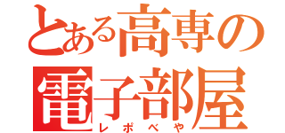 とある高専の電子部屋（レポべや）