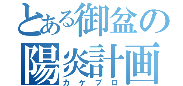 とある御盆の陽炎計画（カゲプロ）