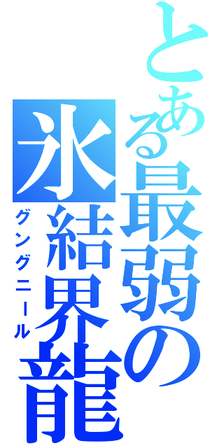 とある最弱の氷結界龍（グングニール）