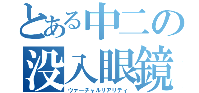 とある中二の没入眼鏡（ヴァーチャルリアリティ）