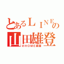 とあるＬＩＮＥの山田雄登（のＨＯＭＥ画面）