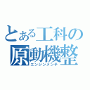 とある工科の原動機整備（エンジンメンテ）