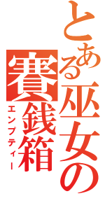 とある巫女の賽銭箱（エンプティー）