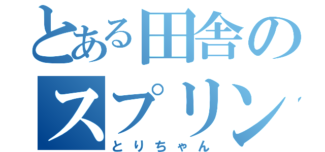 とある田舎のスプリンター（とりちゃん）