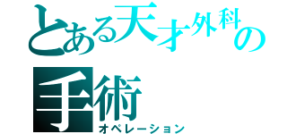 とある天才外科医の手術（オペレーション）