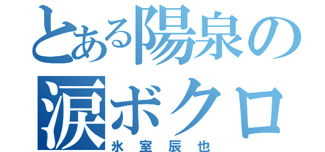 とある陽泉の涙ボクロ（氷室辰也）