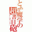 とある魔学の超書目砲（レールデックス）