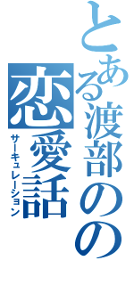 とある渡部のの恋愛話（サーキュレーション）