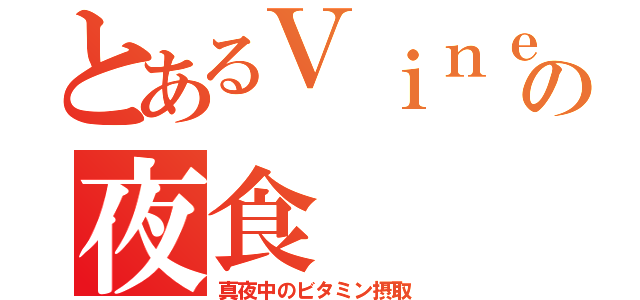 とあるＶｉｎｅｒの夜食（真夜中のビタミン摂取）