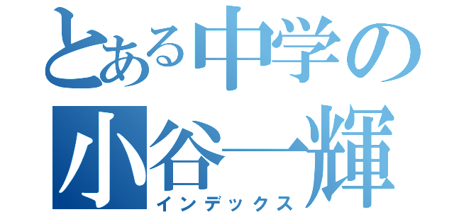 とある中学の小谷一輝（インデックス）