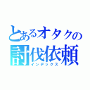 とあるオタクの討伐依頼（インデックス）