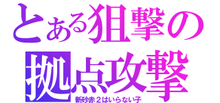 とある狙撃の拠点攻撃（新砂赤２はいらない子）