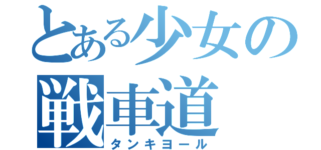 とある少女の戦車道（タンキヨール）