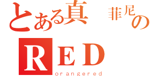 とある真　菲尼克斯のＲＥＤ（ｏｒａｎｇｅｒｅｄ）