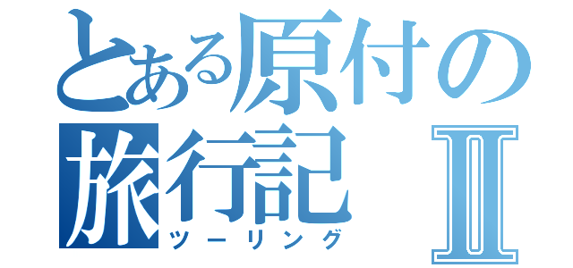 とある原付の旅行記Ⅱ（ツーリング）