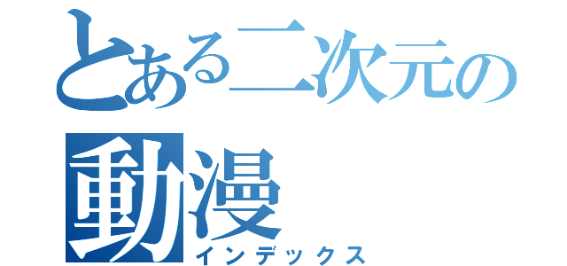 とある二次元の動漫（インデックス）