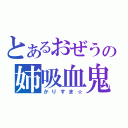 とあるおぜうの姉吸血鬼（かりすま☆）