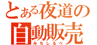 とある夜道の自動販売機（みちしるべ）