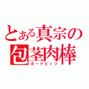 とある真宗の包茎肉棒（ポークピッツ）