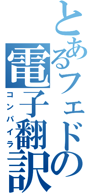 とあるフェドラの電子翻訳（コンパイラ）