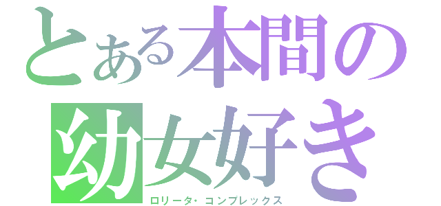 とある本間の幼女好き（ロリータ・コンプレックス）