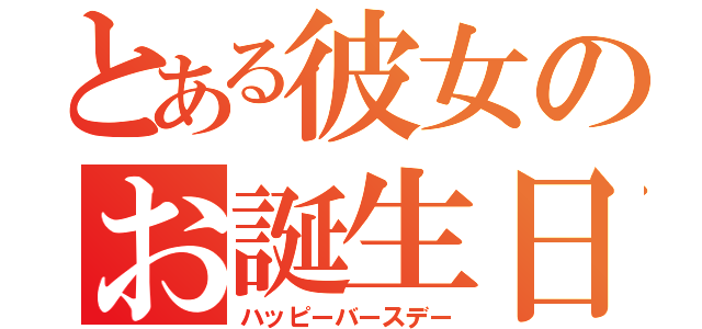 とある彼女のお誕生日（ハッピーバースデー）