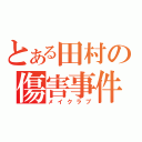 とある田村の傷害事件（メイクラブ）