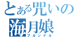 とある咒いの海月娘（ブルンゲル）