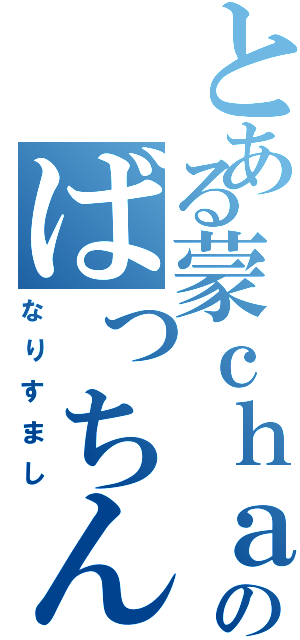 とある蒙ｃｈａｎのばっちん（なりすまし）