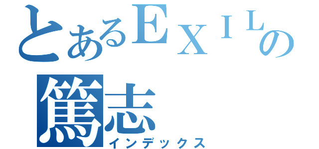 とあるＥＸＩＬＥの篤志（インデックス）