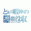 とある暇神の携帯没収（ライフライン消失）