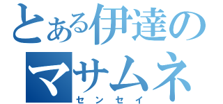 とある伊達のマサムネ（センセイ）