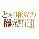 とある麻賀の荒廃腐花Ⅱ（ラフラフレシア）