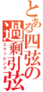 とある四弦の過剰引弦（スラッピング）